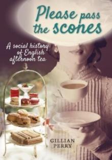 Please pass the scones : A social history of English afternoon tea