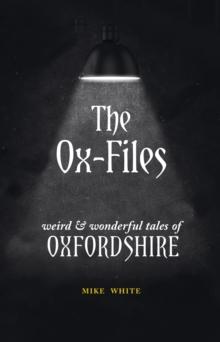 The Ox-Files : weird and wonderful tales of Oxfordshire