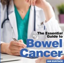 Bowel Cancer : The Essential Guide to