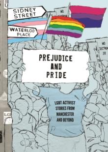 Prejudice and Pride : LGBT Activist Stories from Manchester and Beyond