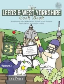 The Leeds & West Yorkshire Cook Book : A Celebration of the Amazing Food and Drink on Our Doorstep