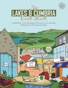 The Lakes & Cumbria Cook Book : A celebration of the amazing food & drink on our doorstep