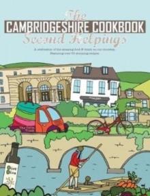 The Cambridgeshire Cookbook Second Helpings : A celebration of the amazing food and drink on our doorstep.