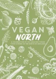 Vegan North : A celebration of the amazing vegan food & drink in the north of England