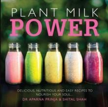 Plant Milk Power : Delicious, nutritious and easy recipes to nourish your soul