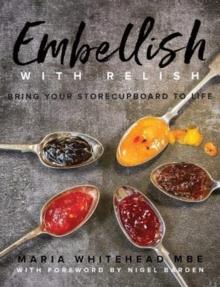 Embellish With Relish : Bring your store cupboard essentials to life - The Hawkshead Relish Cook Book