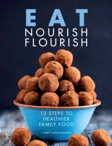 Eat Nourish Flourish : 12 Steps to Healthier Family Food