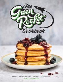 The Green Rocket Cookbook : Vibrant vegan recipes that put flavour first