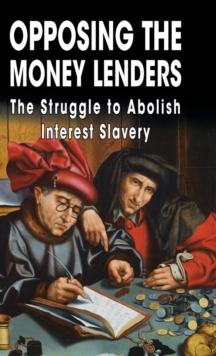 Opposing The Money Lenders : The Struggle to Abolish Interest Slavery