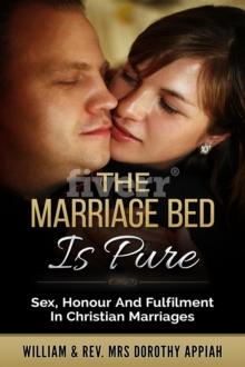 The Marriage Bed Is Pure : Sex, Honour And Fulfilment In Christian Marriages