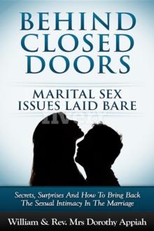 BEHIND CLOSED DOORS: MARITAL SECRETS LAID BARE : SECRETS, SURPRISES, AND HOW TO BRING BACK THE SEXUAL INTIMACY IN THE MARRIAGE