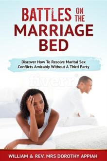 BATTLES ON THE MARRIAGE BED : Discover How To Resolve Marital Sex Conflicts Amicably Without A Third Party