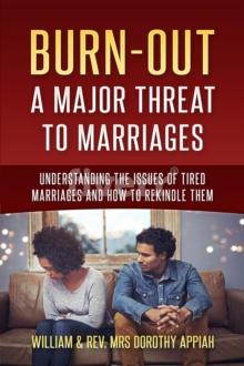 BURNOUT:: A MAJOR THREAT TO MARRIAGES : UNDERSTANDING THE ISSUES OF TIRED MARRIAGES AND HOW TO REKINDLE THEM