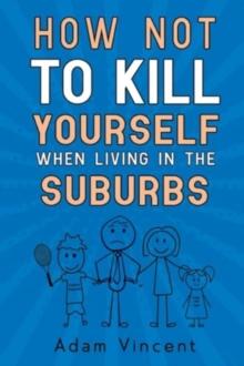 How Not To Kill Yourself When Living In The Suburbs