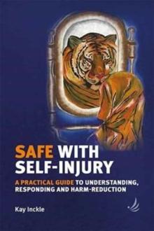 Safe with Self-Injury : A practical guide to understanding, responding and harm-reduction