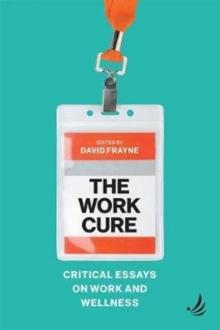 The Work Cure : Critical essays on work and wellness