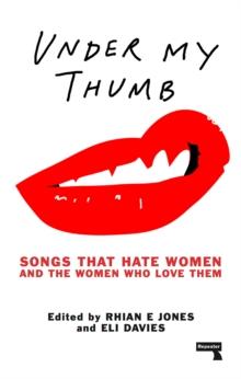 Under My Thumb: Songs that hate women and the women who love them