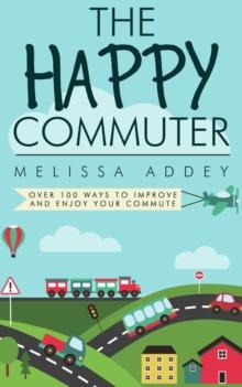 Happy Commuter: Over 100 Ways to Improve and Enjoy Your Commute