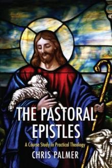 The Pastoral Epistles : A Course Study in Practical Theology