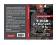 The Emergence of Pentecostalism in Wales : A Historical, Theological Evaluation of the Early Development of the Assemblies of God Denomination in South East Wales