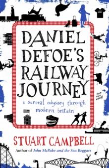 Daniel Defoe's Railway Journey : A Surreal Odyssey Through Modern Britain