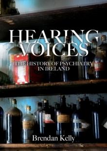 Hearing Voices : The History of Psychiatry in Ireland