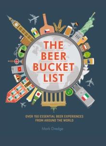 The Beer Bucket List : Over 150 Essential Beer Experiences from Around the World