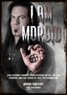 I Am Morbid : Ten Lessons Learned From Extreme Metal, Outlaw Country, And The Power Of Self-Determination