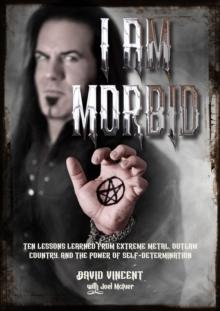 I Am Morbid : Ten Lessons Learned From Extreme Metal, Outlaw Country, And The Power Of SelfDetermination