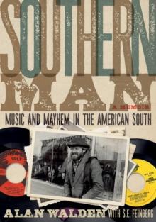 Southern Man : Music & Mayhem In The American South: A Memoir