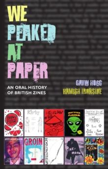 We Peaked at Paper : An Oral History of British Zines