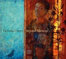 Victoria Crowe : Beyond Likeness