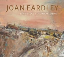 Joan Eardley : Land & Sea - A Life in Catterline