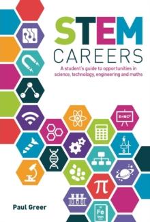 STEM Careers : A Students Guide to Opportunities in Science, Technology, Engineering and Maths