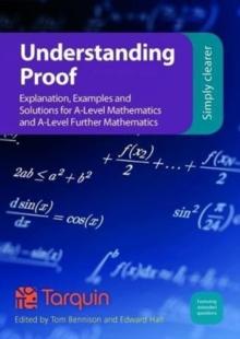 Understanding Proof : Explanation, Examples and Solutions for A-Level Mathematics and A-Level Further Mathematics