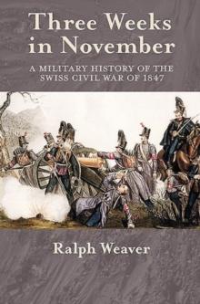 Three Weeks in November : A Military History of the Swiss Civil War of 1847