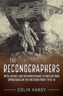 The Reconographers : Intelligence and Reconnaissance in British Tank Operations on the Western Front 1916-18