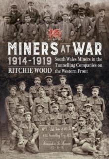 Miners at War 1914-1919 : South Wales Miners in the Tunneling Companies on the Western Front