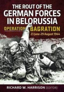 The Rout of the German Forces in Belorussia : Operation Bagration, 23 June - 29 August 1944