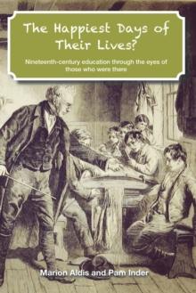 The Happiest Days of Their Lives? : Nineteenth-Century Education Through the Eyes of Those Who Were There