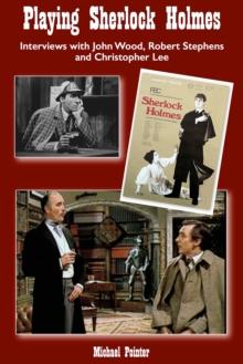 Playing Sherlock Holmes : Interviews with John Wood, Robert Stephens and Christopher Lee