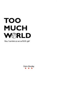 Too Much World : How I survive as an autistic girl