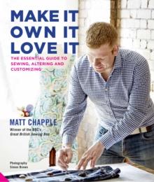 Make It, Own It, Love It : The Essential Guide to Sewing, Altering and Customizing