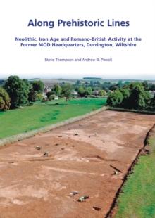 Along Prehistoric Lines : Neolithic, Iron Age and Romano-British activity at the former MOD Headquarters, Durrington, Wiltshire