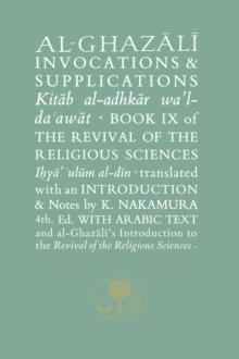 Al-Ghazali on Invocations and Supplications : Book IX of the Revival of the Religious Sciences