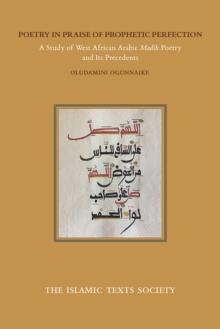 Poetry in Praise of Prophetic Perfection : A Study of West African Arabic Madih Poetry and its Precedents