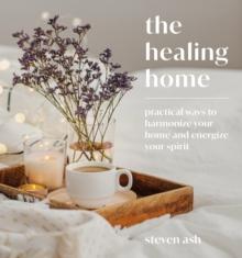 The Healing Home : Practical Ways to Harmonize Your Home and Energize Your Spirit