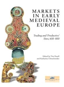 Markets in Early Medieval Europe : Trading and 'Productive' Sites, 650-850