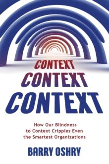 Context, Context, Context : How Our Blindness to Context Cripples Even the Smartest Organizations