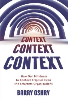 Context, Context, Context : How Our Blindness to Context Cripples Even the Smartest Organizations